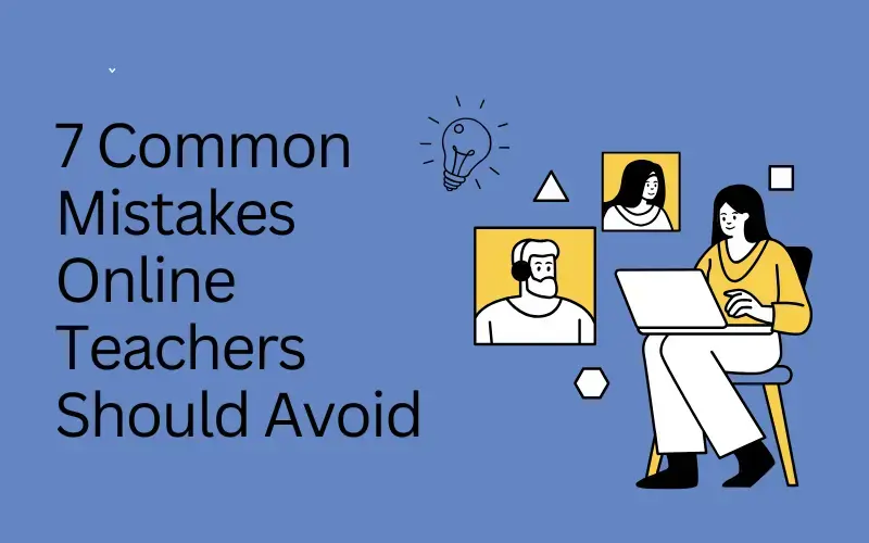 7 Common Mistakes Online Teachers Should Avoid